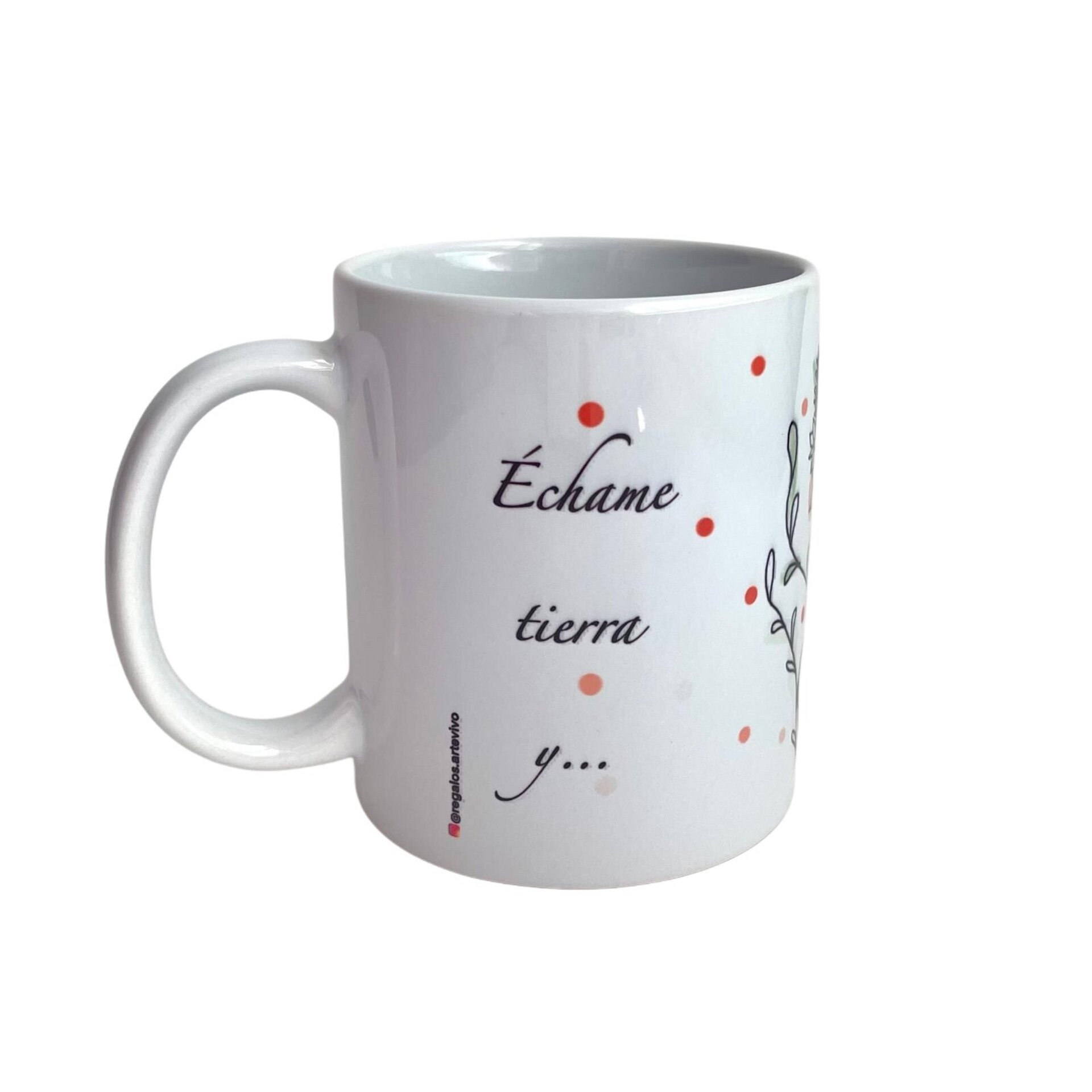 Taza "Échame tierra y verás como florezco" - 2